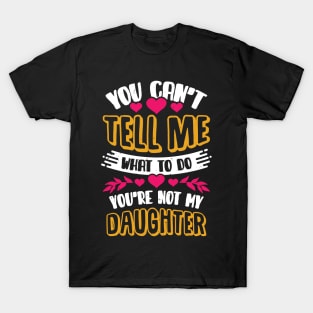 You Can't Tell Me What To Do Daughter Mother Gift T-Shirt